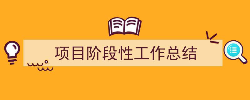 3招搞定《项目阶段性工作总结》写作。（精选5篇）"/