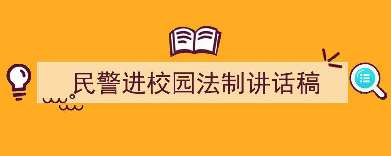 一篇文章轻松搞定《民警进校园法制讲话稿》的写作。（精选5篇）"/