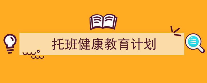 托班健康教育计划如何写我教你。（精选5篇）"/