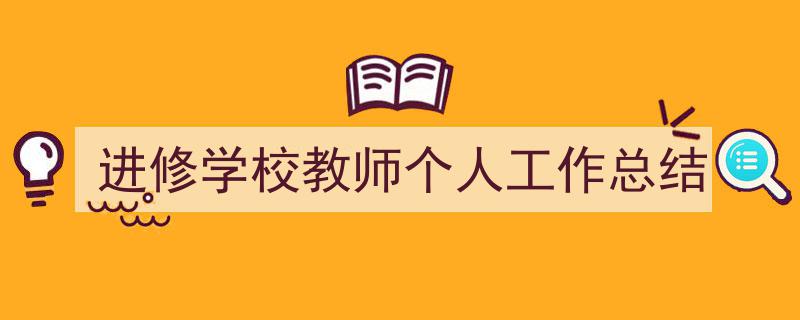 如何写《进修学校教师个人工作总结》教你5招搞定！（精选5篇）"/