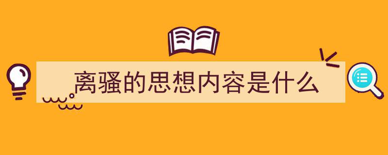 写作《离骚的思想内容是什么》小技巧请记住这五点。（精选5篇）"/