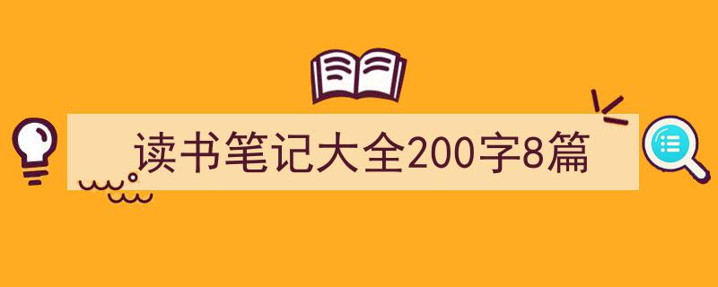精心挑选《读书笔记大全200字8篇》相关文章文案。（精选5篇）"/