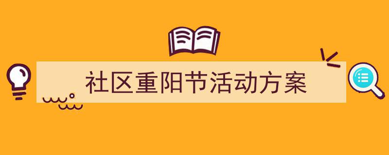 一篇文章轻松搞定《社区重阳节活动方案》的写作。（精选5篇）"/