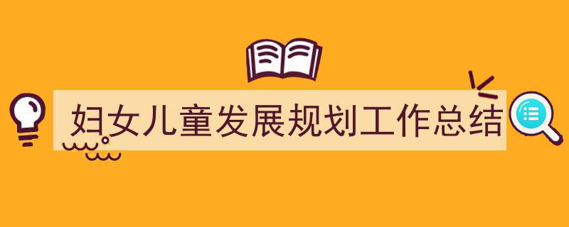 妇女儿童发展规划工作总结如何写我教你。（精选5篇）"/