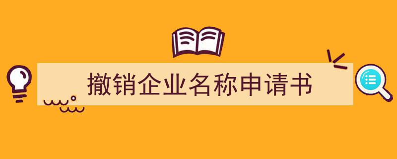 写作《撤销企业名称申请书》小技巧请记住这五点。（精选5篇）"/