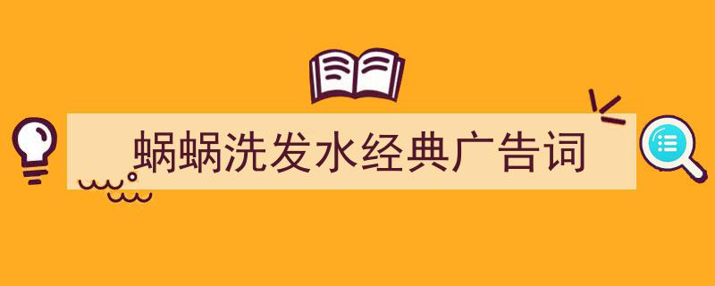 精心挑选《蜗蜗洗发水经典广告词》相关文章文案。（精选5篇）"/