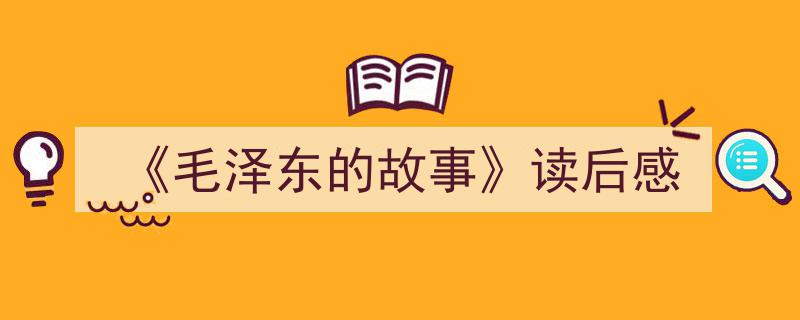 写作《《毛泽东的故事》读后感》小技巧请记住这五点。（精选5篇）"/