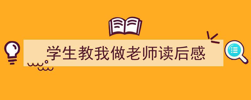 3招搞定学生教我做老师读后感写作。（精选学生教我做老师读后感5篇）"/
