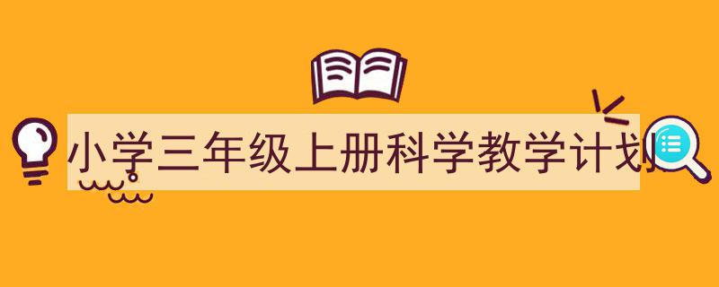 手把手教你写《小学三年级上册科学教学计划》,（精选5篇）"/