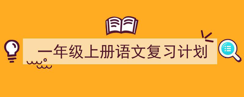 3招搞定《一年级上册语文复习计划》写作。（精选5篇）"/