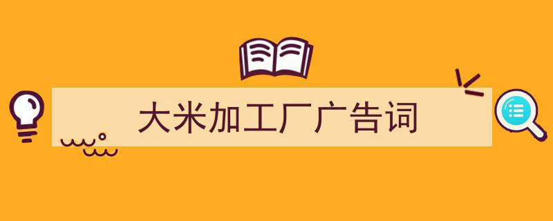 怎么写《大米加工厂广告词》才能拿满分？（精选5篇）"/