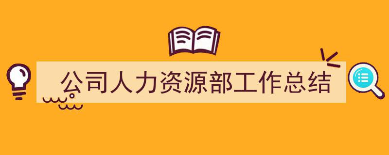 3招搞定《公司人力资源部工作总结》写作。(精选5篇)"/