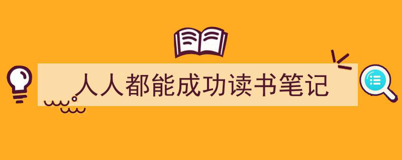 写作《人人都能成功读书笔记》小技巧请记住这五点。（精选5篇）"/