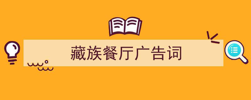 藏族餐厅广告词如何写我教你。（精选5篇）"/