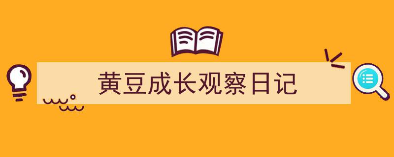 写作《黄豆成长观察日记》小技巧请记住这五点。（精选5篇）"/