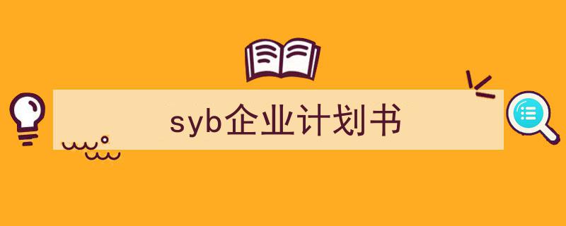 如何写《syb企业计划书》教你5招搞定!(精选5篇)"/