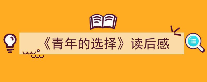 《青年的选择》读后感如何写我教你。（精选5篇）"/