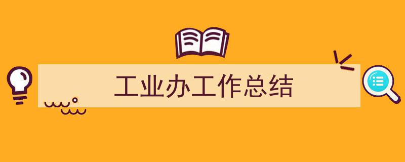 推荐《工业办工作总结》相关写作范文范例（精选5篇）"/