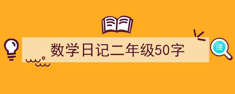 精心挑选《数学日记二年级50字》相关文章文案。（精选5篇）"/