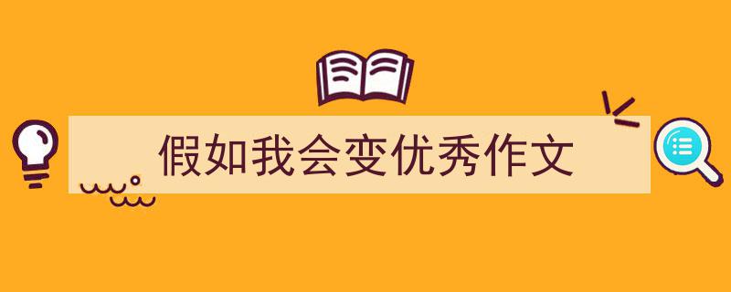写作假如我会变优秀作文小技巧请记住这五点。（精选假如我会变优秀作文5篇）"/