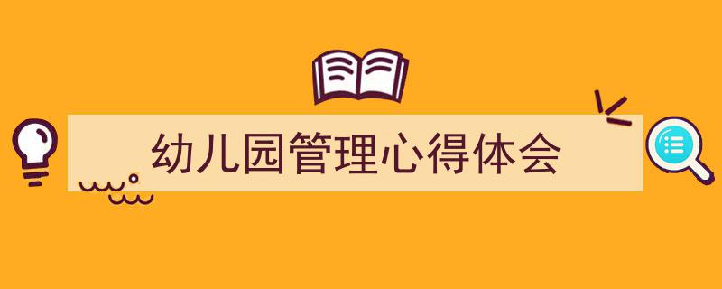 幼儿园管理心得体会如何写我教你。（精选5篇）"/