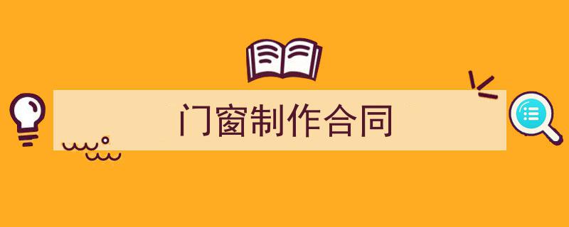 怎么写《门窗制作合同》才能拿满分？（精选5篇）"/