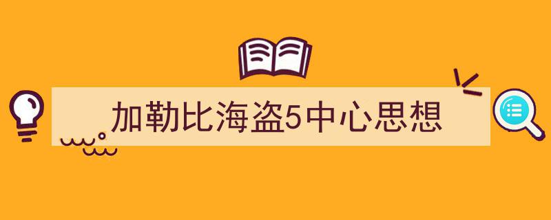 格策美文教你学写《加勒比海盗5中心思想》小技巧（精选5篇）"/