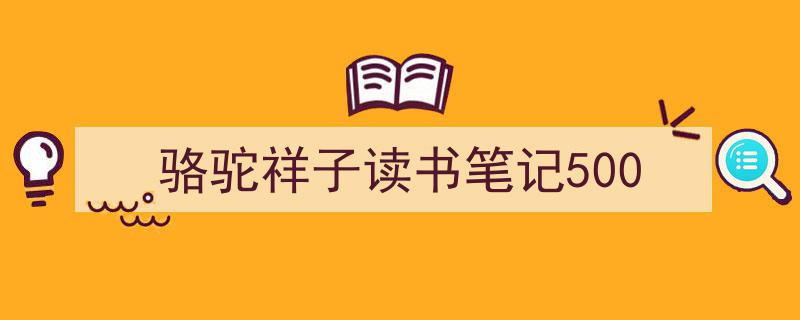 如何写《骆驼祥子读书笔记500》教你5招搞定！（精选5篇）"/