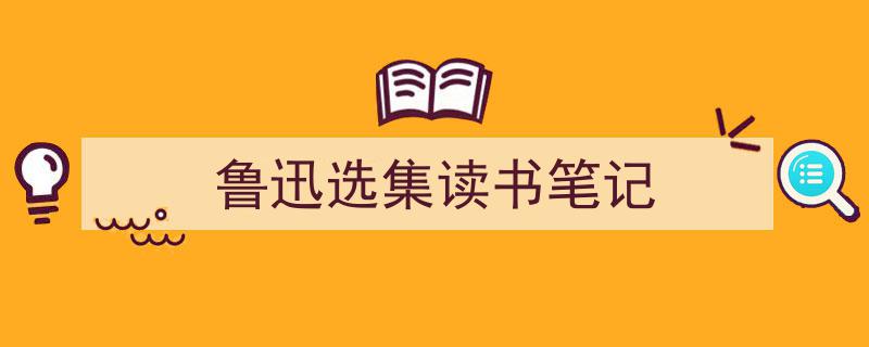 格策美文教你学写《鲁迅选集读书笔记》小技巧（精选5篇）"/