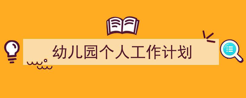 如何写幼儿园个人工作计划教你5招搞定！（精选幼儿园个人工作计划5篇）"/