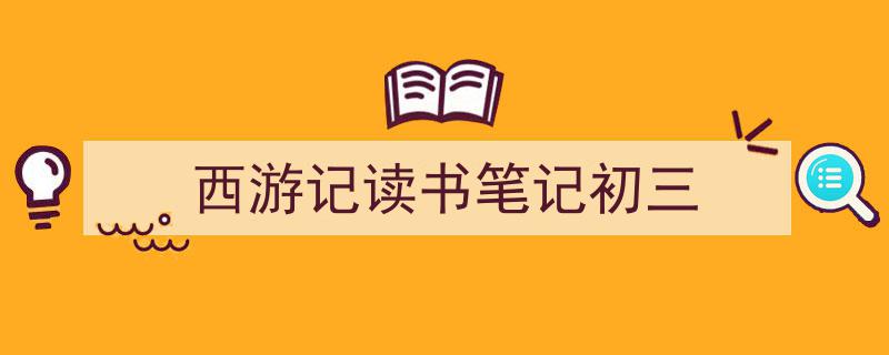 如何写《西游记读书笔记初三》教你5招搞定！（精选5篇）"/