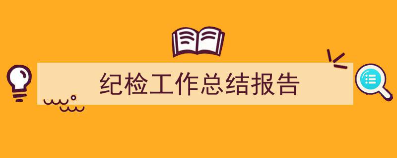 写作《纪检工作总结报告》小技巧请记住这五点。(精选5篇)"/