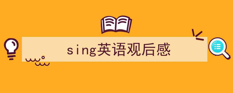 写作《sing英语观后感》小技巧请记住这五点。（精选5篇）"/