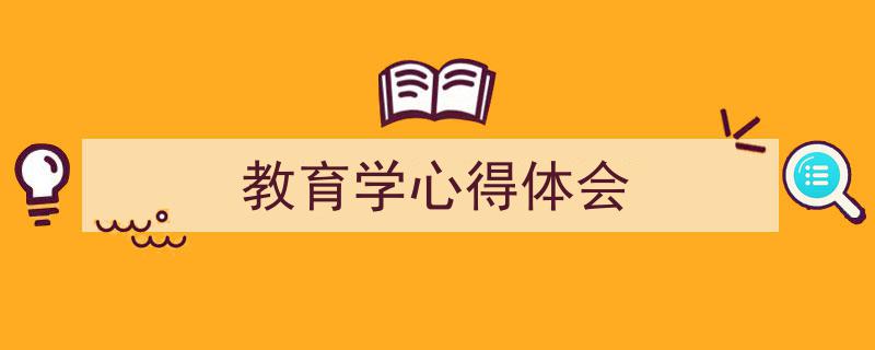 怎么写《教育学心得体会》才能拿满分？（精选5篇）"/