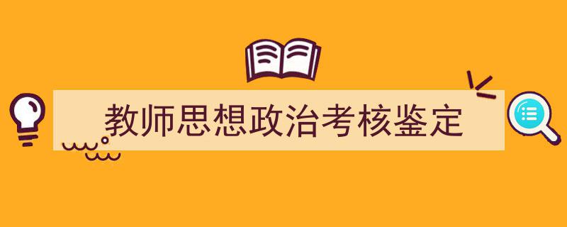 写作《教师思想政治考核鉴定》小技巧请记住这五点。（精选5篇）"/