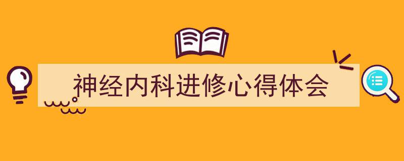 格策美文教你学写《神经内科进修心得体会》小技巧（精选5篇）"/