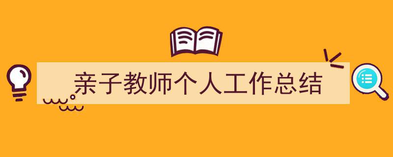 推荐《亲子教师个人工作总结》相关写作范文范例(精选5篇)"/