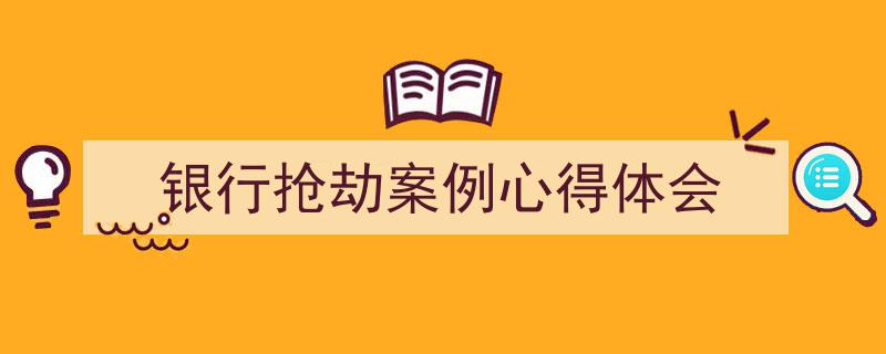 格策美文教你学写《银行抢劫案例心得体会》小技巧（精选5篇）"/