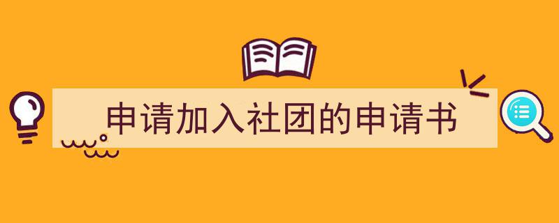 如何写《申请加入社团的申请书》教你5招搞定！（精选5篇）"/