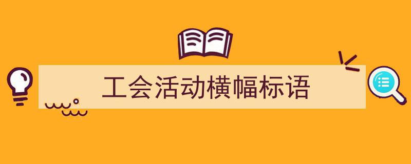 格策美文教你学写《工会活动横幅标语》小技巧（精选5篇）"/