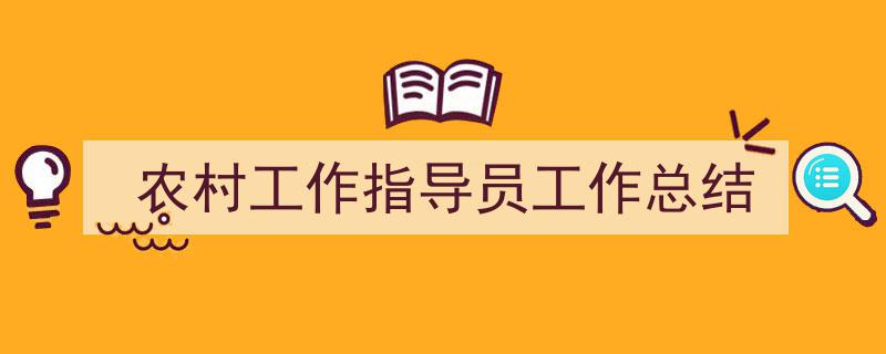 格策美文教你学写《农村工作指导员工作总结》小技巧（精选5篇）"/
