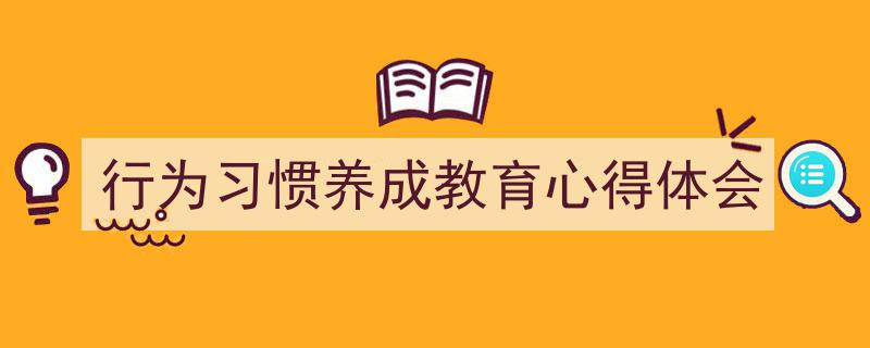 推荐《行为习惯养成教育心得体会》相关写作范文范例（精选5篇）"/