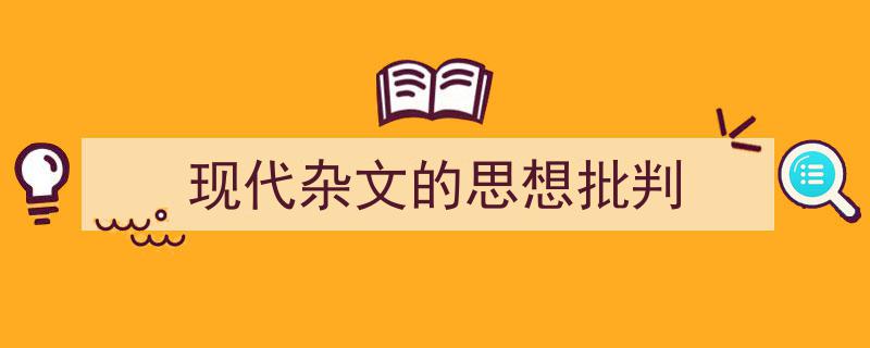 写作《现代杂文的思想批判》小技巧请记住这五点。（精选5篇）"/
