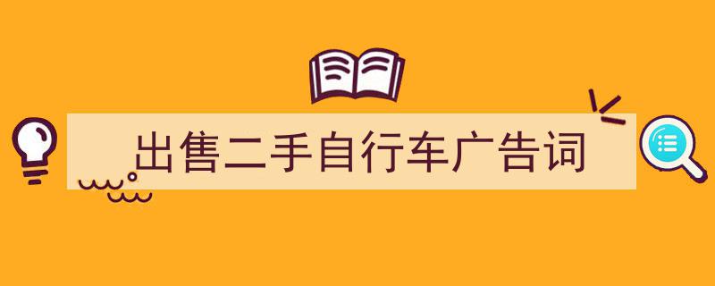 3招搞定《出售二手自行车广告词》写作。（精选5篇）"/