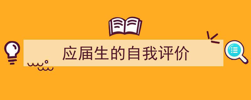 推荐《应届生的自我评价》相关写作范文范例（精选5篇）"/