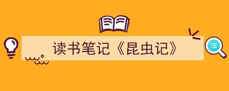 格策美文教你学写《读书笔记《昆虫记》》小技巧（精选5篇）"/