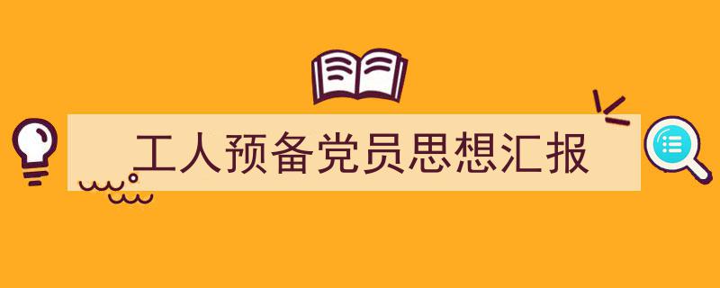 工人预备党员思想汇报如何写我教你。（精选5篇）"/
