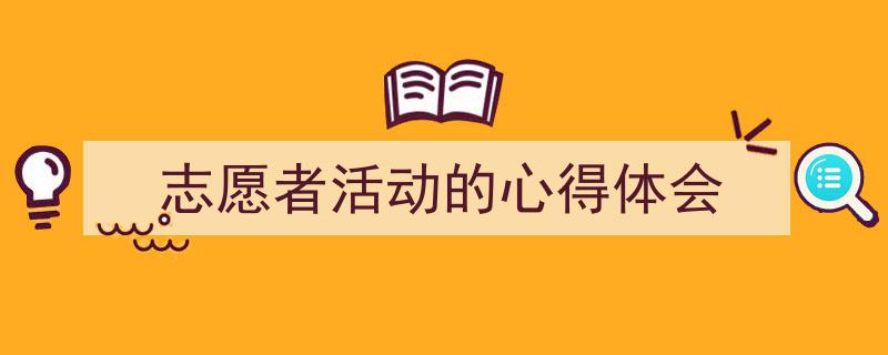 如何写《志愿者活动的心得体会》教你5招搞定！（精选5篇）"/