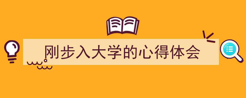 如何写《刚步入大学的心得体会》教你5招搞定！（精选5篇）"/