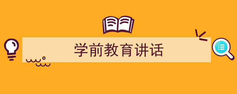 3招搞定《学前教育讲话》写作。（精选5篇）"/